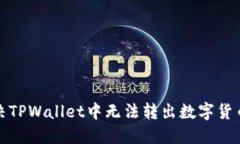 如何解决TPWallet中无法转出数字货币的问题