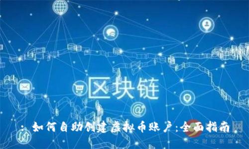 : 如何自助创建虚拟币账户：全面指南
