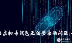 如何解决虚拟币钱包无法登录的问题：全面指南
