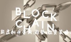 2023年最新虚拟币咨询：趋势、投资策略与市场分