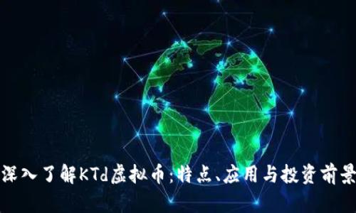 深入了解KTd虚拟币：特点、应用与投资前景