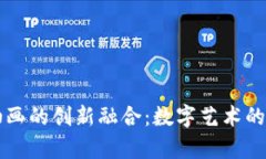 虚拟币与油画的创新融合：数字艺术的未来与前
