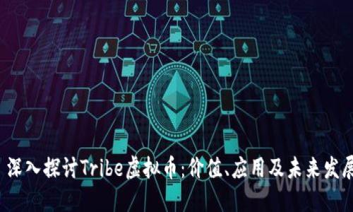  深入探讨Tribe虚拟币：价值、应用及未来发展