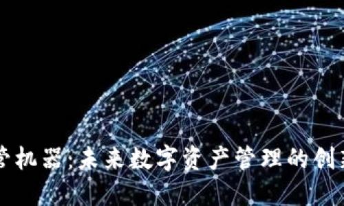 虚拟币托管机器：未来数字资产管理的创新解决方案
