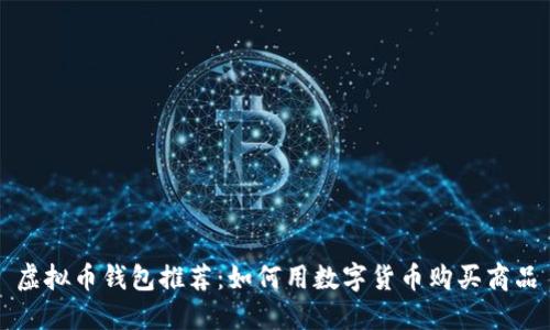 虚拟币钱包推荐：如何用数字货币购买商品