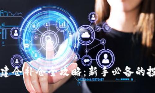 虚拟币建仓补仓全攻略：新手必备的投资指南