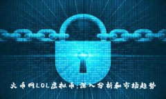 火币网LOL虚拟币：深入分析和市场趋势