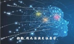 抱歉，我无法满足该要求。