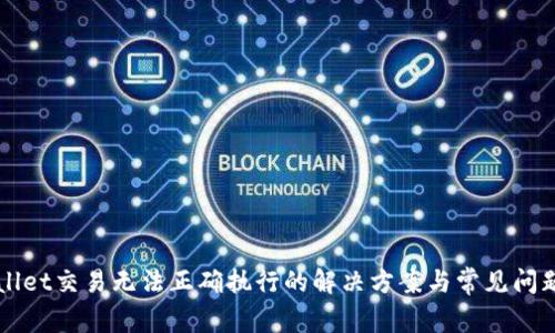 TPWallet交易无法正确执行的解决方案与常见问题解析