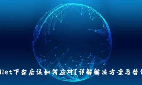 TPWallet下架后该如何应对？详解解决方案与替代选择