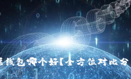 TPWallet底层线包哪个好？全方位对比分析与选购指南