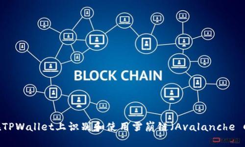 如何在TPWallet上识别和使用雪崩链（Avalanche Chain）