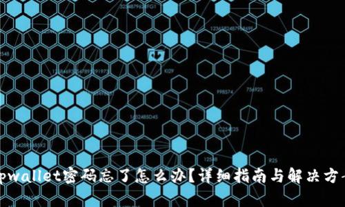 tpwallet密码忘了怎么办？详细指南与解决方案