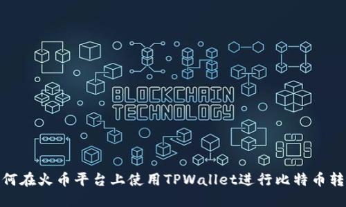 如何在火币平台上使用TPWallet进行比特币转账
