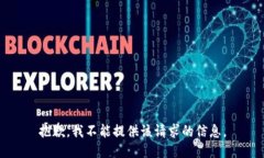 抱歉，我不能提供该请求的信息。