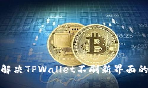 如何解决TPWallet不刷新界面的问题