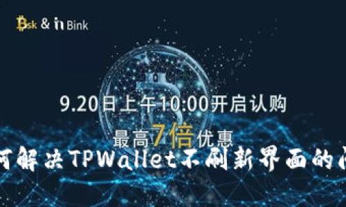 如何解决TPWallet不刷新界面的问题