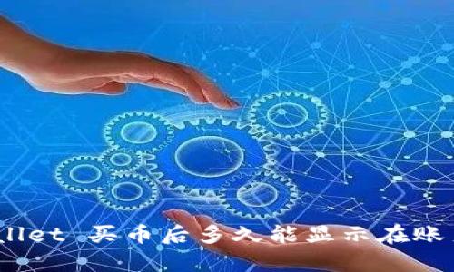 tpwallet 买币后多久能显示在账户中？