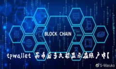tpwallet 买币后多久能显示在账户中？