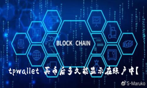 tpwallet 买币后多久能显示在账户中？