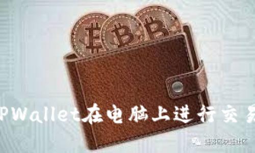 如何使用TPWallet在电脑上进行交易：全面指南