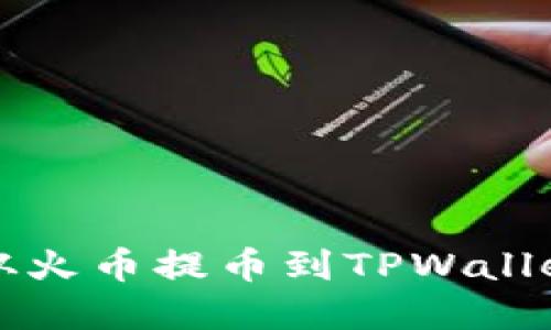如何将资金从火币提币到TPWallet的详细指南