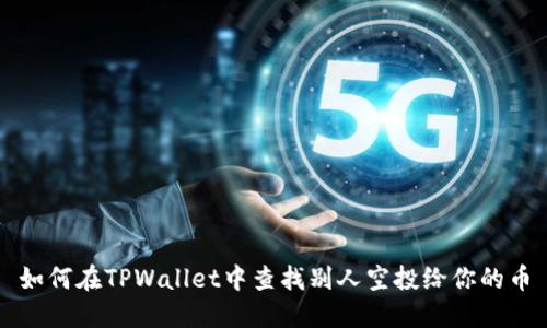 如何在TPWallet中查找别人空投给你的币
