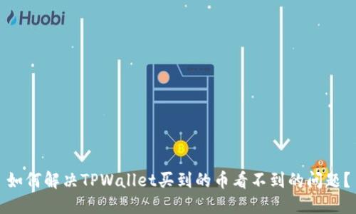 如何解决TPWallet买到的币看不到的问题？