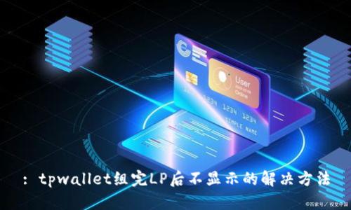 : tpwallet组完LP后不显示的解决方法