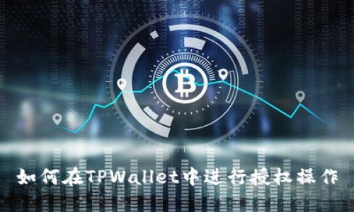 如何在TPWallet中进行授权操作