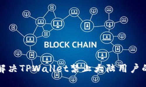 如何解决TPWallet禁止大陆用户的问题
