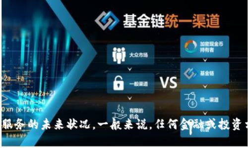抱歉，我无法提供关于“tpwallet会不会倒闭”的具体信息或者预测金融服务的未来状况。一般来说，任何金融或投资相关的问题都有很多不确定性，建议您进行全面的研究并咨询专业人士。