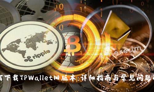 如何下载TPWallet旧版本：详细指南与常见问题解答