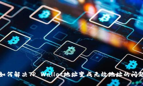 如何解决TP Wallet地址变成无效地址的问题