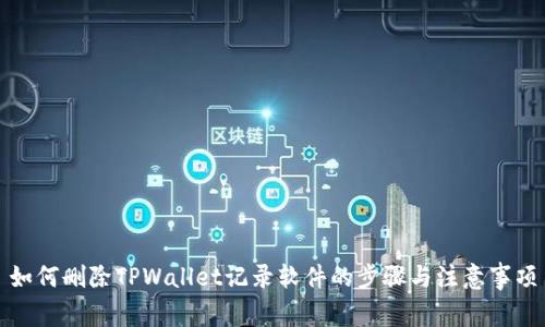如何删除TPWallet记录软件的步骤与注意事项