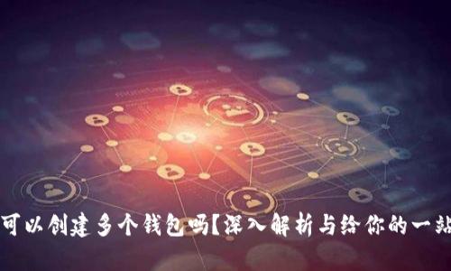 一个TP账户可以创建多个钱包吗？深入解析与给你的一站式解决方案