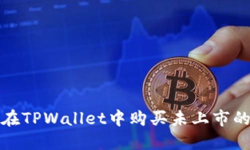 briaoti如何在TPWallet中购买未上市的币：完整指南