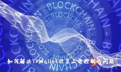如何解决TPWallet被第三方控制的问题
