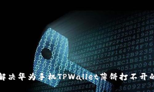 如何解决华为手机TPWallet薄饼打不开的问题