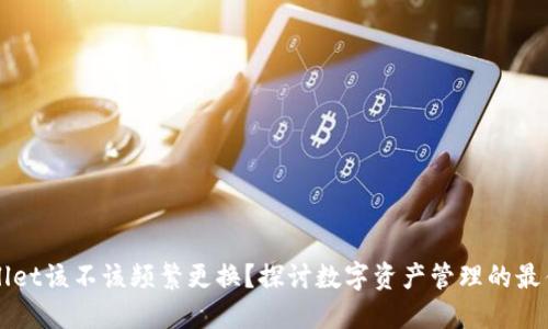 TPWallet该不该频繁更换？探讨数字资产管理的最佳实践