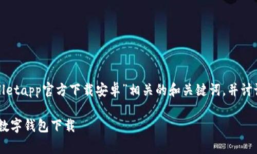 为了提供准确的内容，我将提供一个与“tpwalletapp官方下载安卓”相关的和关键词，并讨论一些常见问题。以下是这个请求的内容框架：

TPWallet App官方下载安卓 | 安全、便捷的数字钱包下载