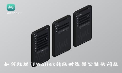 如何处理TPWallet转账时选错公链的问题