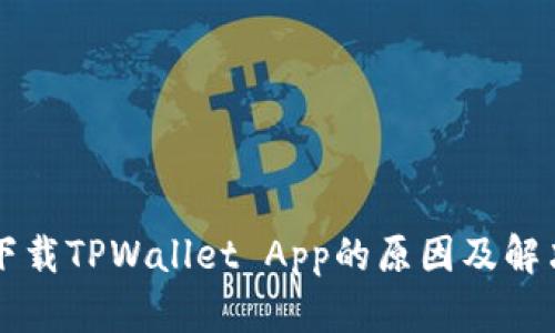 无法下载TPWallet App的原因及解决方法