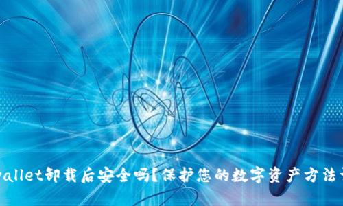 tpwallet卸载后安全吗？保护您的数字资产方法详解