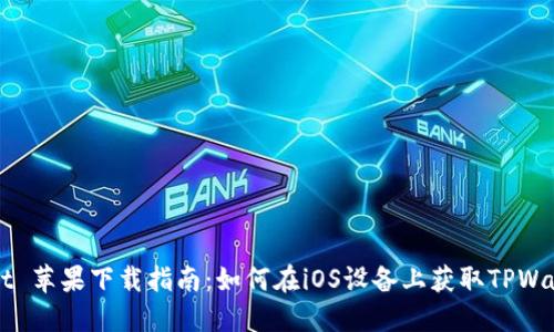TPWallet 苹果下载指南：如何在iOS设备上获取TPWallet应用