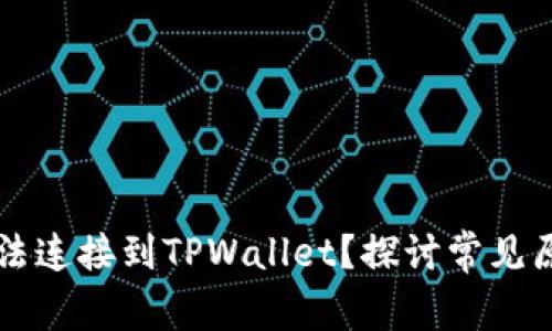 为什么博饼无法连接到TPWallet？探讨常见原因与解决方案