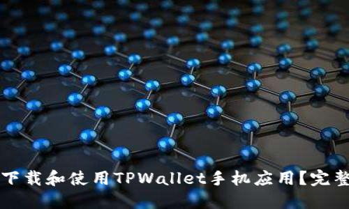 如何下载和使用TPWallet手机应用？完整指南