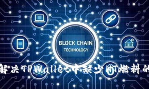 如何解决TPWallet中缺少HT燃料的问题