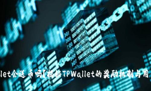 TPWallet会送币吗？揭秘TPWallet的奖励机制与用户福利