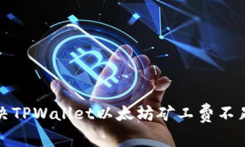 如何解决TPWallet以太坊矿工费不足的问题